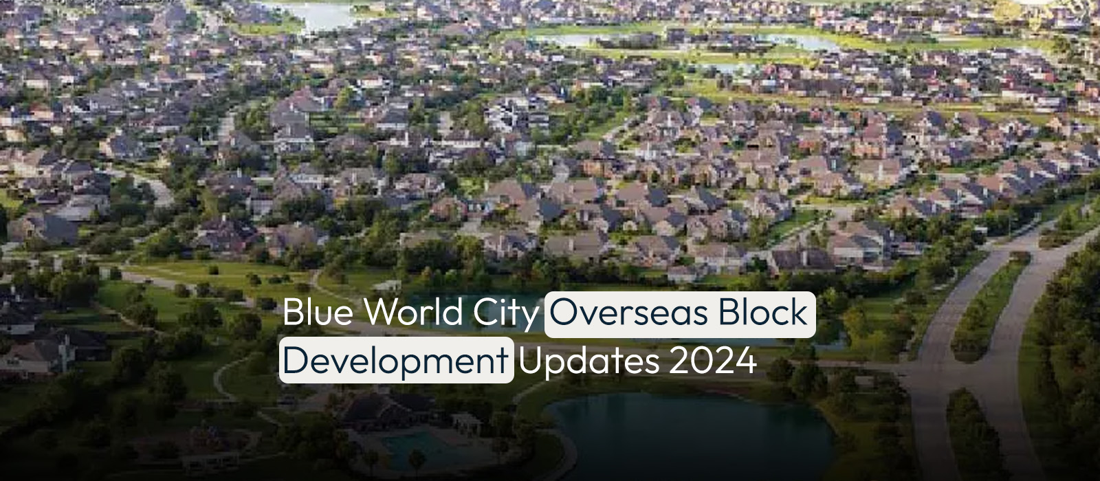 Blue World City Overseas Block Development Updates 2024