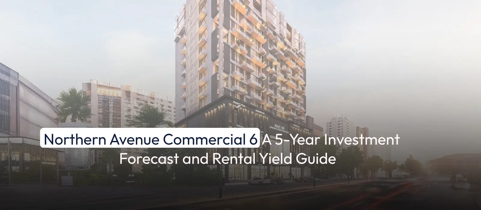 Northern Avenue Commercial 6: A 5-Year Investment Forecast and Rental Yield Guide